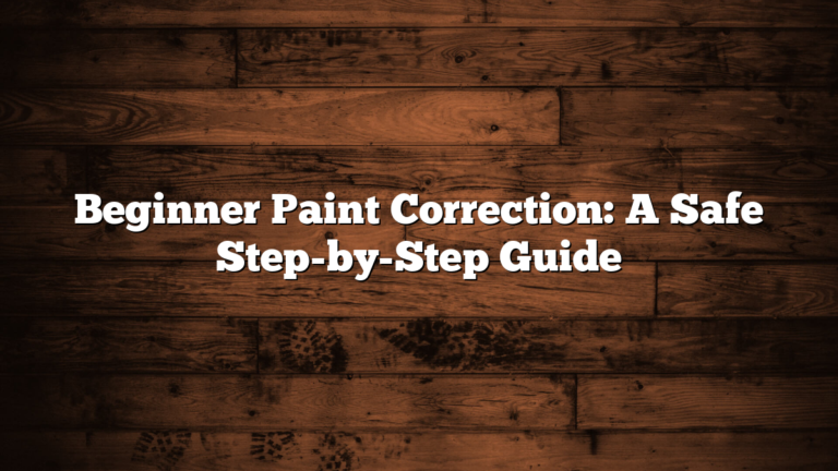 Beginner Paint Correction: A Safe Step-by-Step Guide