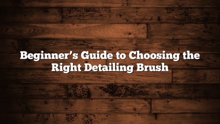 Beginner’s Guide to Choosing the Right Detailing Brush