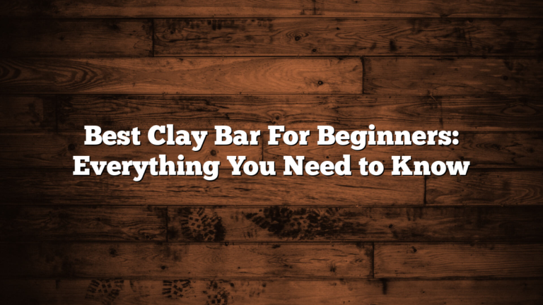 Best Clay Bar For Beginners: Everything You Need to Know