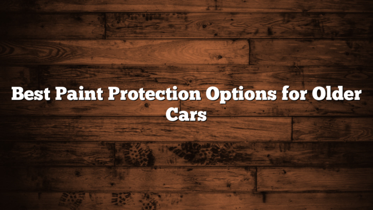 Best Paint Protection Options for Older Cars