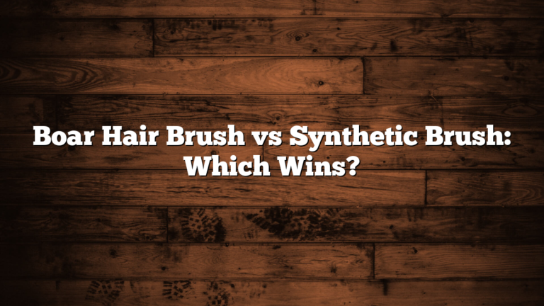 Boar Hair Brush vs Synthetic Brush: Which Wins?