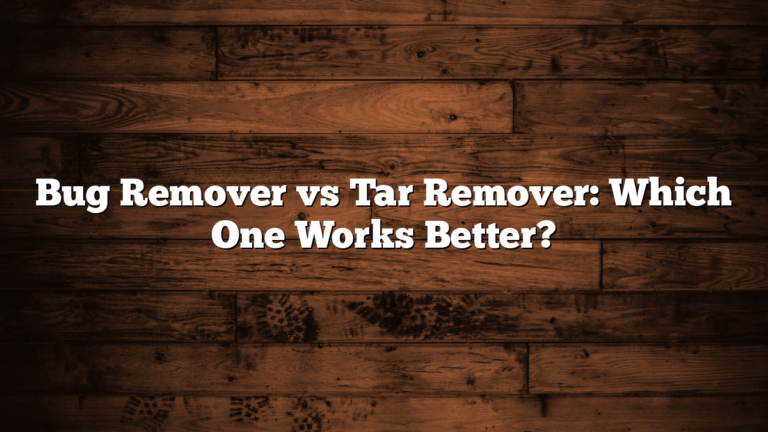 Bug Remover vs Tar Remover: Which One Works Better?