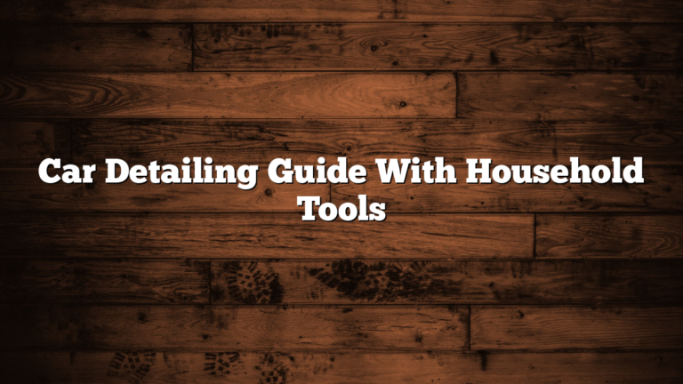 Car Detailing Guide With Household Tools