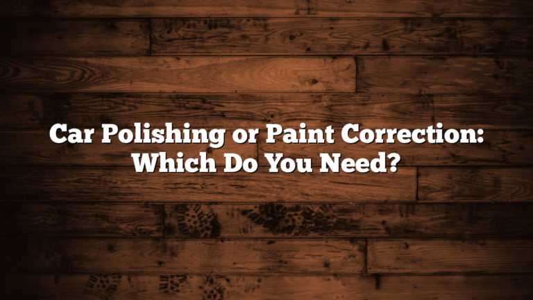 Car Polishing or Paint Correction: Which Do You Need?