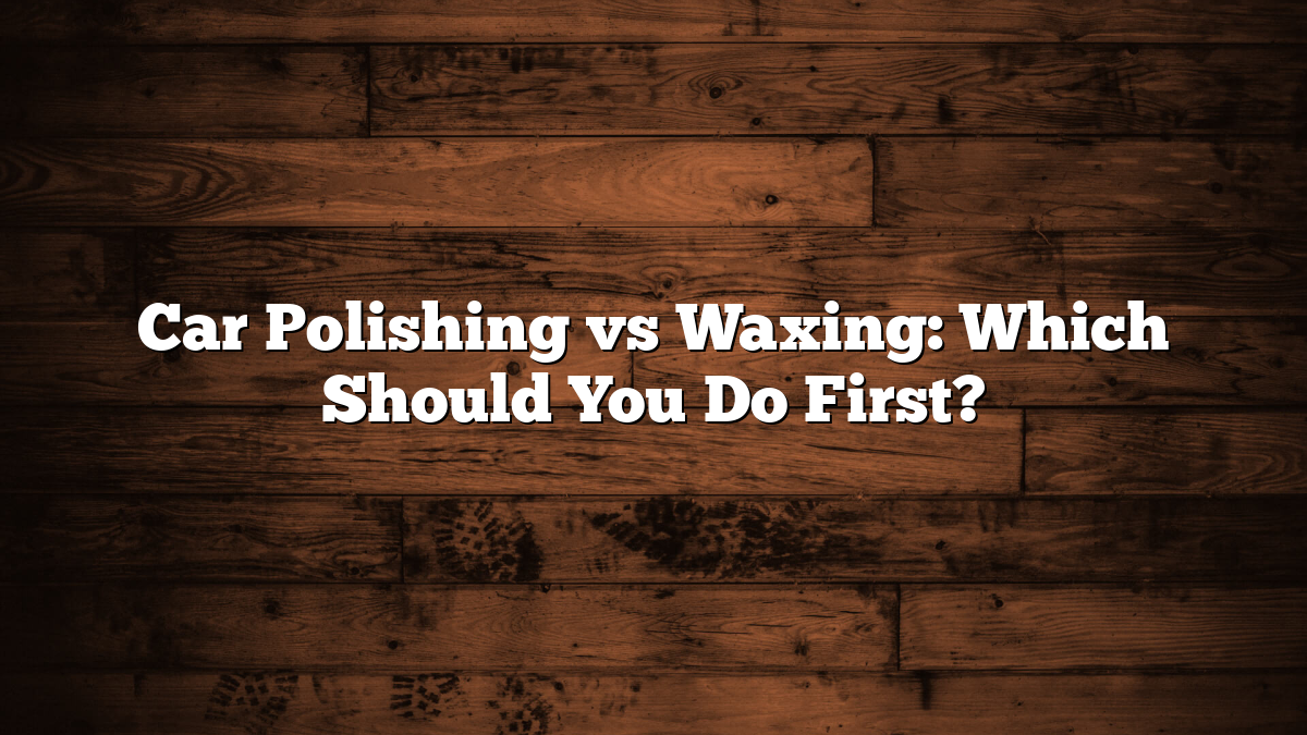 Car Polishing vs Waxing: What Your Paint Needs