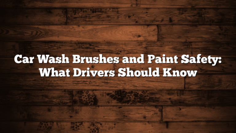 Car Wash Brushes and Paint Safety: What Drivers Should Know