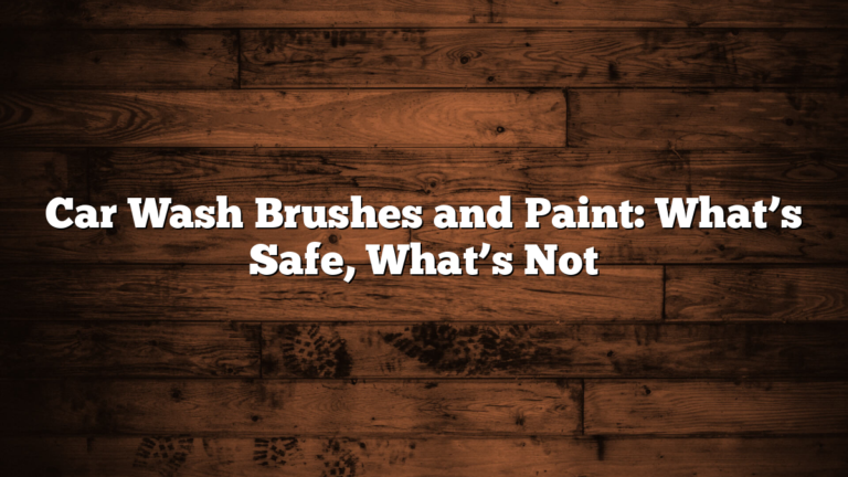 Car Wash Brushes and Paint: What’s Safe, What’s Not