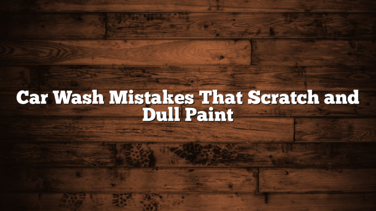 Car Wash Mistakes That Scratch and Dull Paint