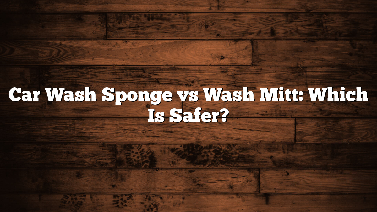 Car Wash Sponge vs Wash Mitt: Which Is Safer?