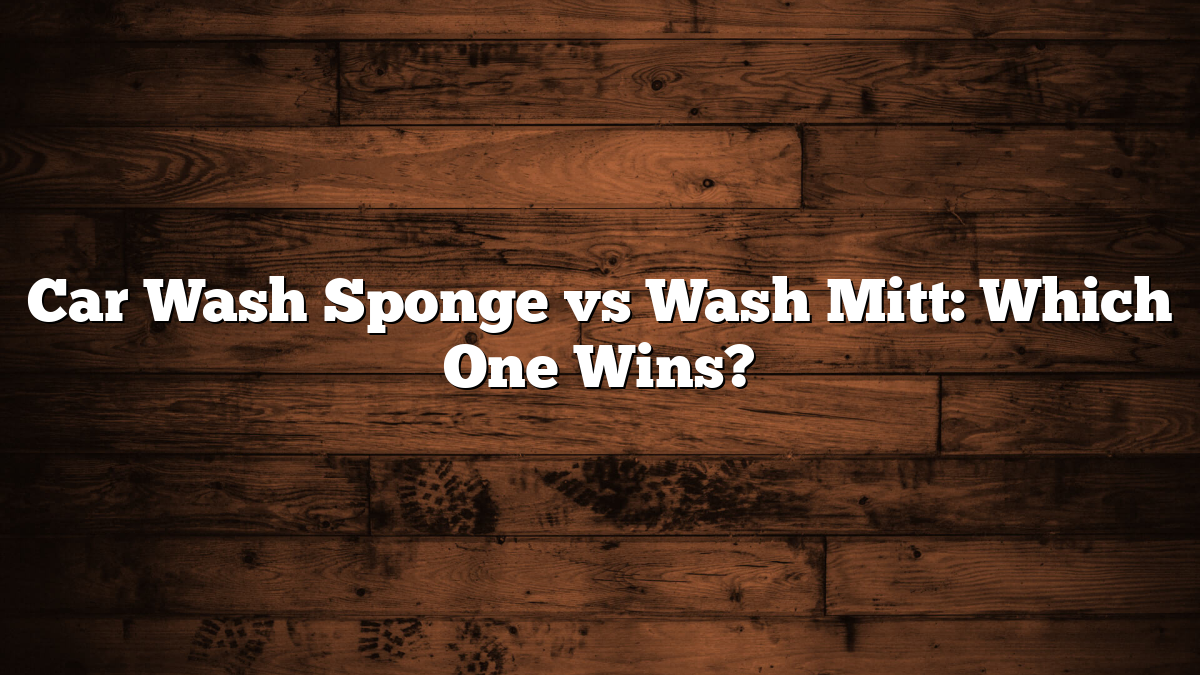 Car Wash Sponge vs Wash Mitt: Which One Wins?