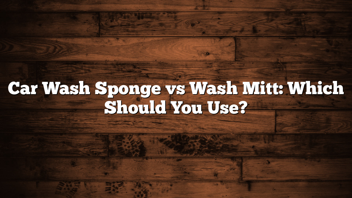 Car Wash Sponge vs Wash Mitt: Which Should You Use?