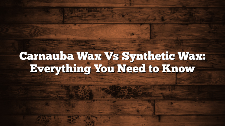 Carnauba Wax Vs Synthetic Wax: Everything You Need to Know