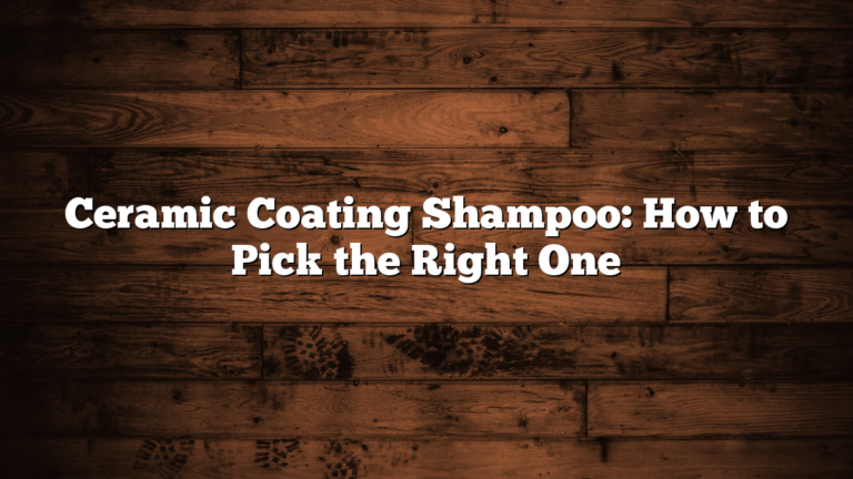 Ceramic Coating Shampoo: How to Pick the Right One