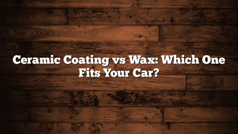 Ceramic Coating vs Wax: Which One Fits Your Car?