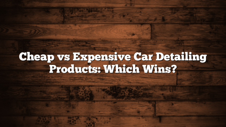 Cheap vs Expensive Car Detailing Products: Which Wins?