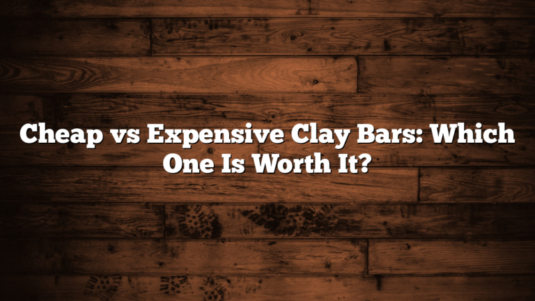 Cheap vs Expensive Clay Bars: Which One Is Worth It?