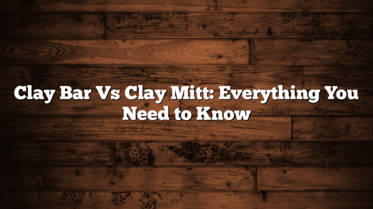 Clay Bar Vs Clay Mitt: Everything You Need to Know