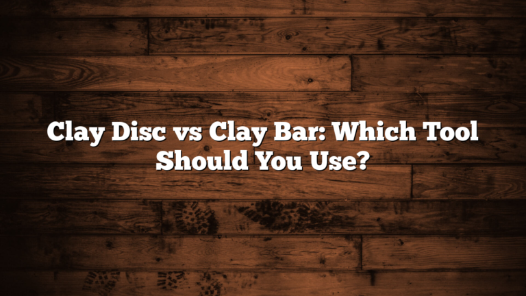 Clay Disc vs Clay Bar: Which Tool Should You Use?