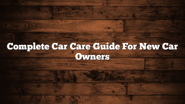 Complete Car Care Guide For New Car Owners