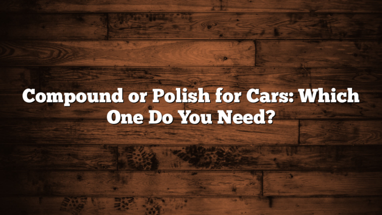 Compound or Polish for Cars: Which One Do You Need?