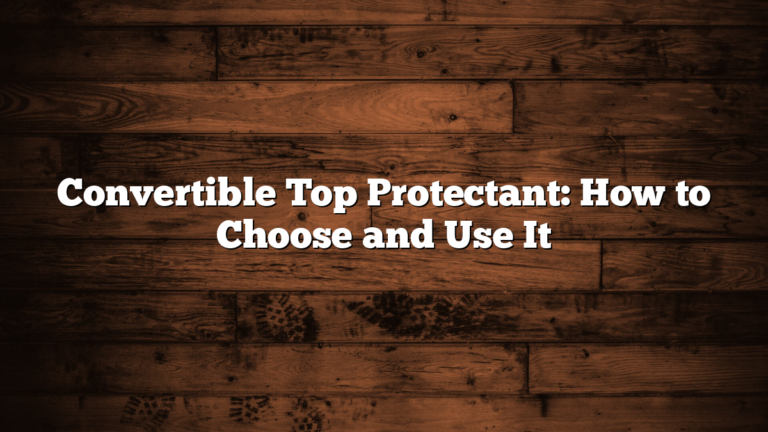 Convertible Top Protectant: How to Choose and Use It