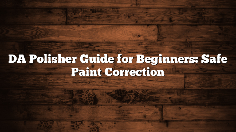 DA Polisher Guide for Beginners: Safe Paint Correction