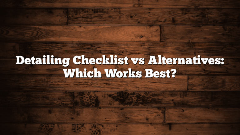 Detailing Checklist vs Alternatives: Which Works Best?