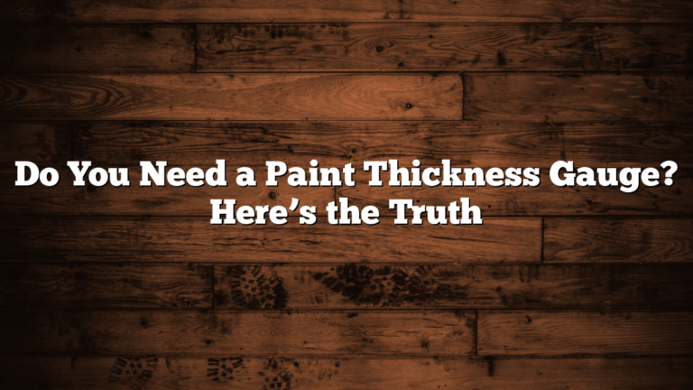 Do You Need a Paint Thickness Gauge? Here’s the Truth