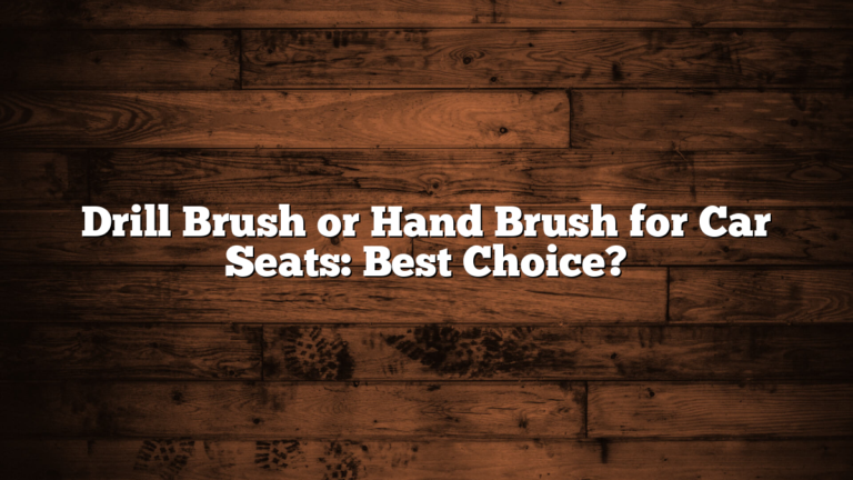 Drill Brush or Hand Brush for Car Seats: Best Choice?