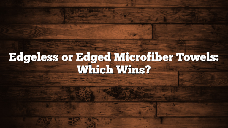 Edgeless or Edged Microfiber Towels: Which Wins?