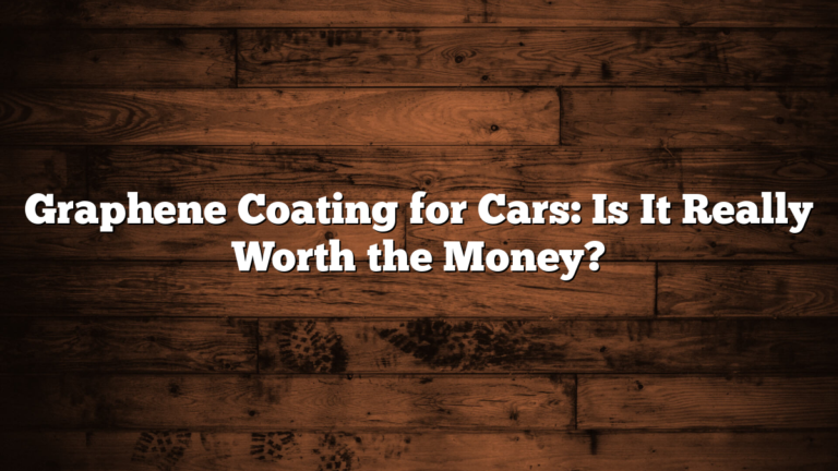 Graphene Coating for Cars: Is It Really Worth the Money?