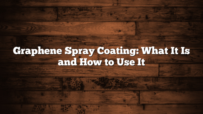 Graphene Spray Coating: What It Is and How to Use It