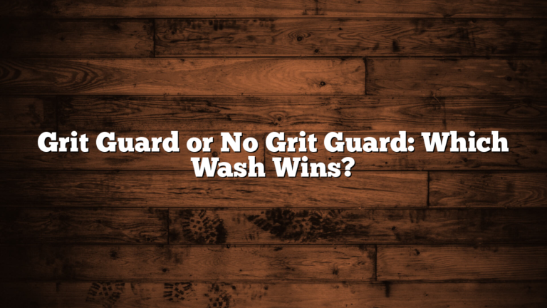 Grit Guard or No Grit Guard: Which Wash Wins?