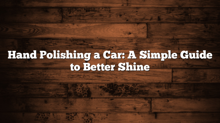 Hand Polishing a Car: A Simple Guide to Better Shine