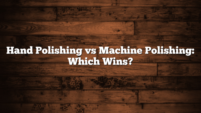 Hand Polishing vs Machine Polishing: Which Wins?