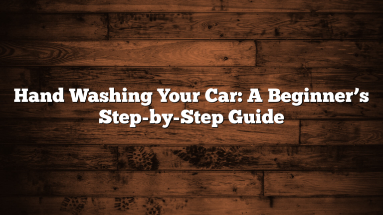 Hand Washing Your Car: A Beginner’s Step-by-Step Guide