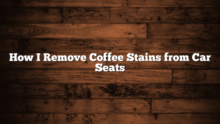 How I Remove Coffee Stains from Car Seats
