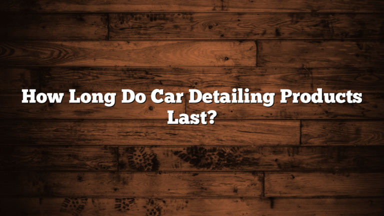 How Long Do Car Detailing Products Last?