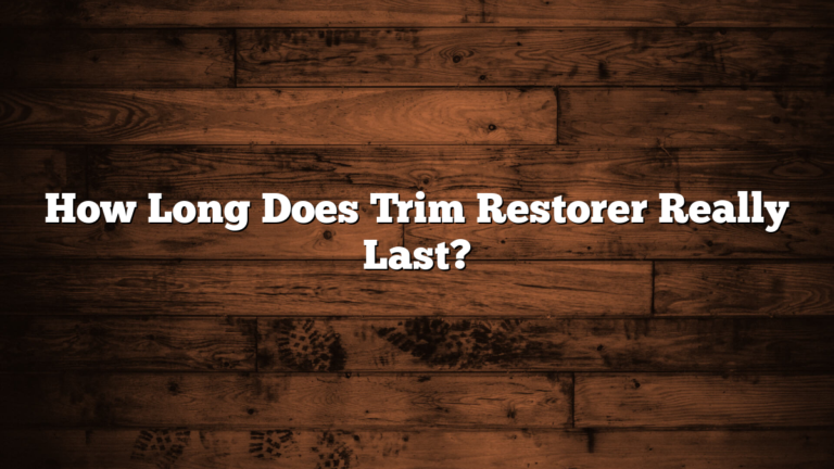 How Long Does Trim Restorer Really Last?