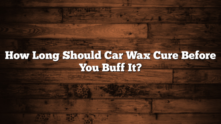 How Long Should Car Wax Cure Before You Buff It?