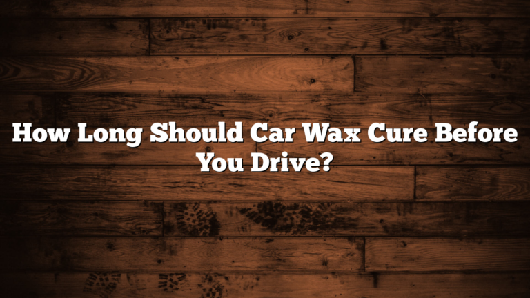 How Long Should Car Wax Cure Before You Drive?