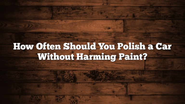 How Often Should You Polish a Car Without Harming Paint?