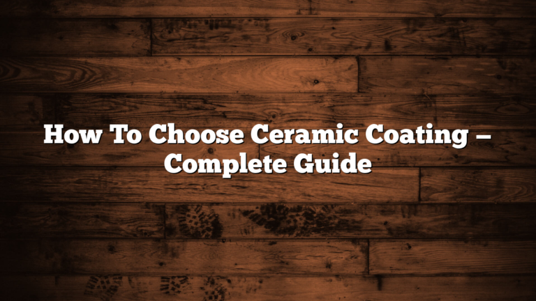 How To Choose Ceramic Coating — Complete Guide