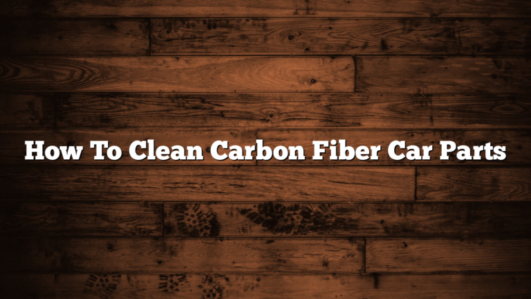 How To Clean Carbon Fiber Car Parts