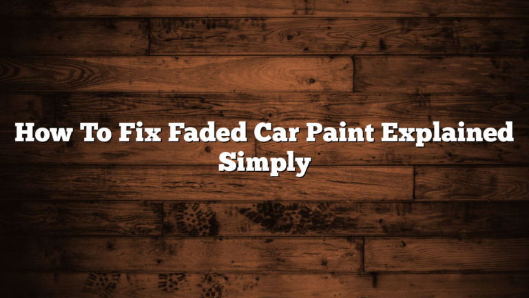 How To Fix Faded Car Paint Explained Simply