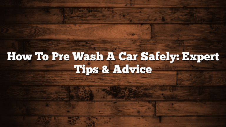 How To Pre Wash A Car Safely: Expert Tips & Advice