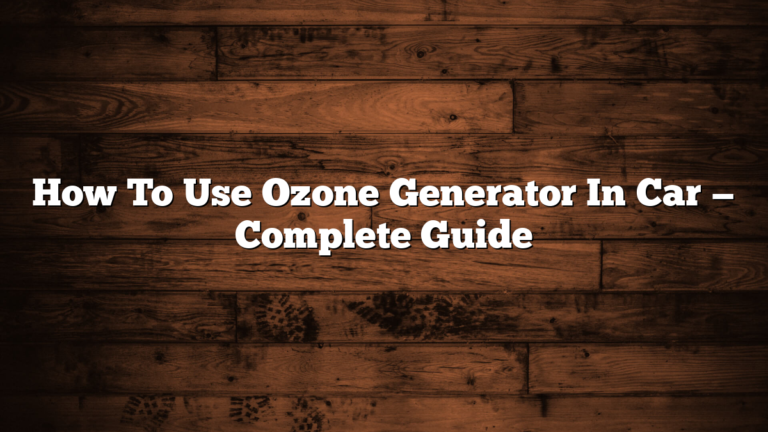 How To Use Ozone Generator In Car — Complete Guide