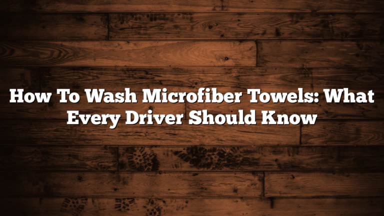 How To Wash Microfiber Towels: What Every Driver Should Know