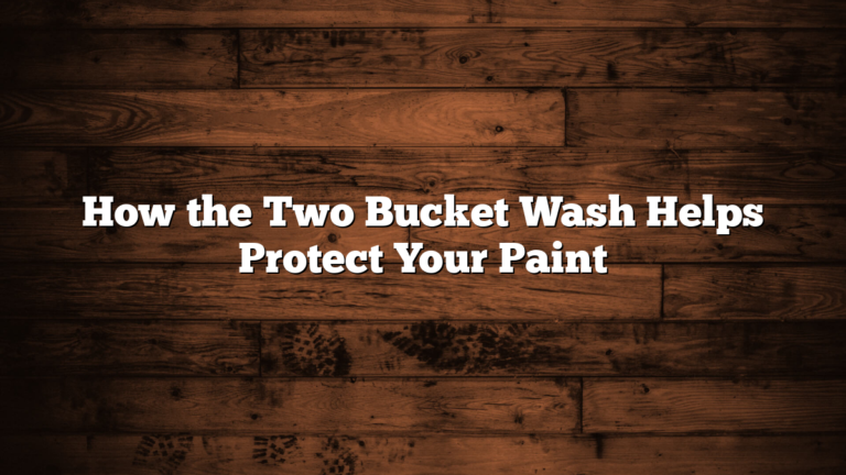 How the Two Bucket Wash Helps Protect Your Paint