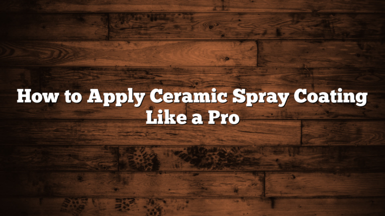 How to Apply Ceramic Spray Coating Like a Pro